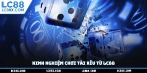 Kinh nghiệm chơi tài xỉu từ Lc88