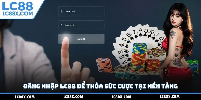 Đăng nhập Lc88 để thỏa sức cược tại nền tảng