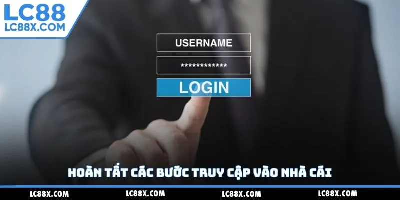 Hoàn tất các bước truy cập vào nhà cái
