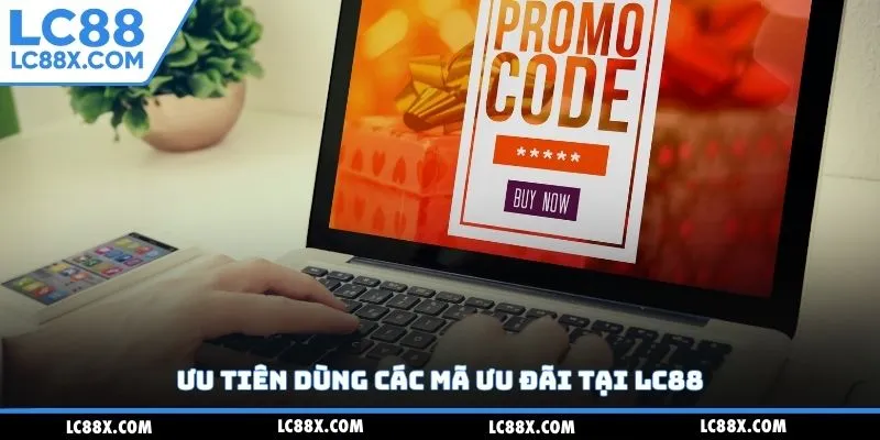 Ưu tiên dùng các mã ưu đãi tại Lc88