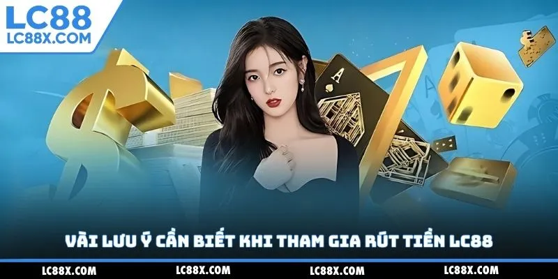 Vài lưu ý cần biết khi tham gia rút tiền Lc88